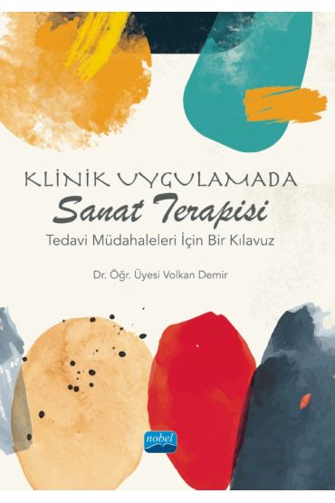 KLİNİK UYGULAMADA SANAT TERAPİSİ - Tedavi Müdahaleleri İçin Bir Kılavuz