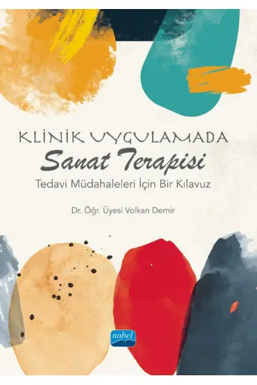 KLİNİK UYGULAMADA SANAT TERAPİSİ - Tedavi Müdahaleleri İçin Bir Kılavuz