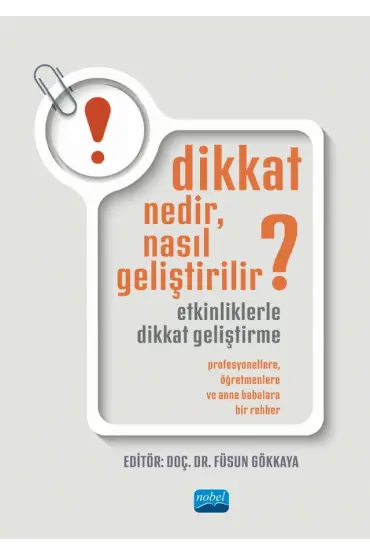 DİKKAT NEDİR, NASIL GELİŞTİRİLİR? ETKİNLİKLERLE DİKKAT GELİŞTİRME: Profesyonellere, Öğretmenlere ve Anne Babalara