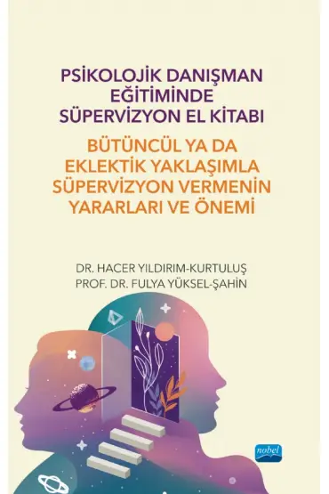 Psikolojik Danışman Eğitiminde Süpervizyon El Kitabı: Bütüncül ya da Eklektik Yaklaşımla Süpervizyon Vermenin Yararla