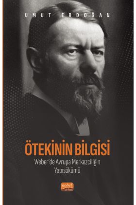 Ötekinin Bilgisi: Weber’de Avrupa Merkezciliğin  Yapısökümü