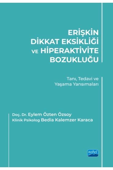 ERİŞKİN DİKKAT EKSİKLİĞİ VE HİPERAKTİVİTE BOZUKLUĞU - Tanı, Tedavi ve Yaşama Yansımaları