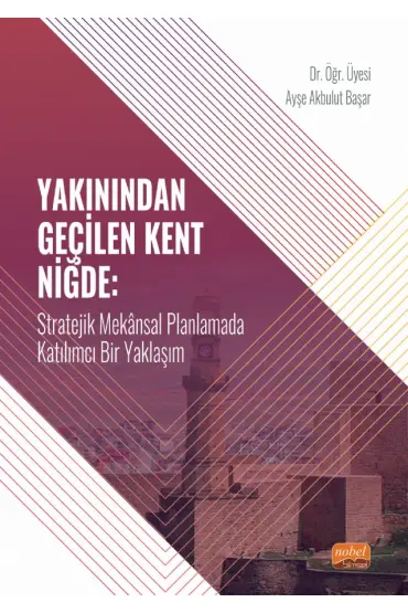 YAKININDAN GEÇİLEN KENT NİĞDE - Stratejik Mekânsal Planlamada Katılımcı Bir Yaklaşım