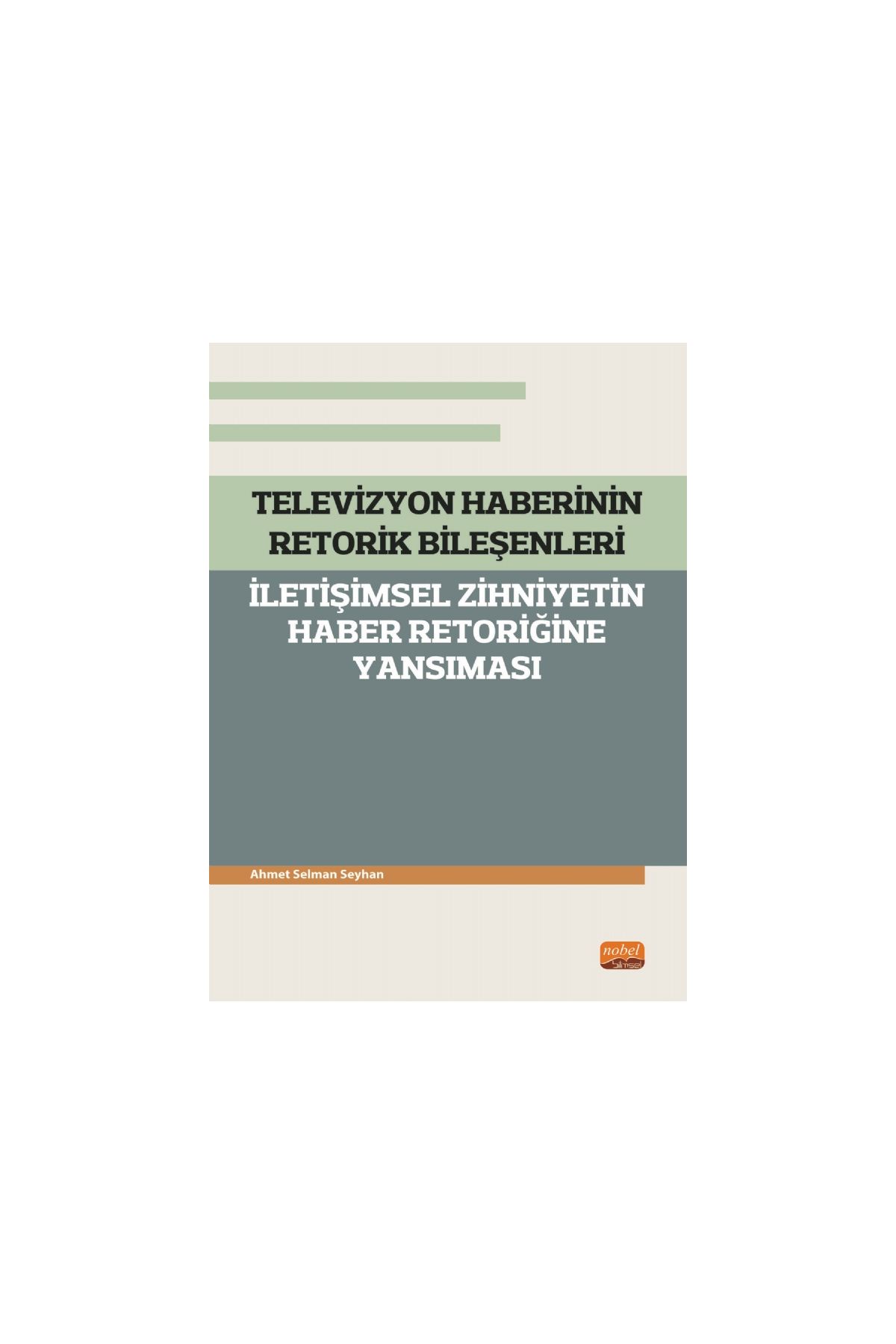 TELEVİZYON HABERİNİN RETORİK BİLEŞENLERİ - İletişimsel Zihniyetin Haber Retoriğine Yansıması