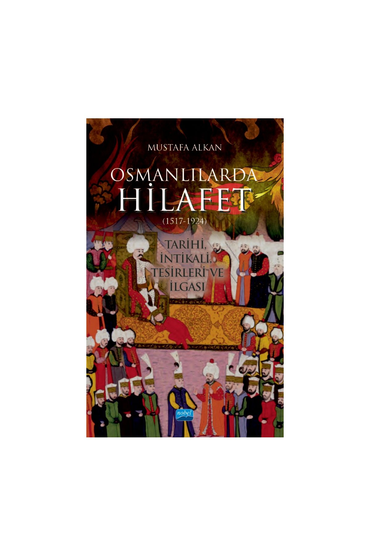 OSMANLILARDA HİLAFET (1517-1924) “Tarihi, İntikali, Tesirleri ve İlgası”