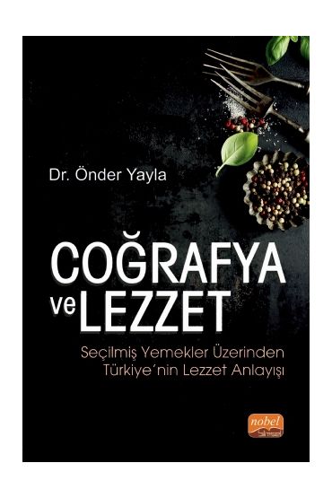COĞRAFYA VE LEZZET: Seçilmiş Yemekler Üzerinden Türkiye’nin Lezzet Anlayışı
