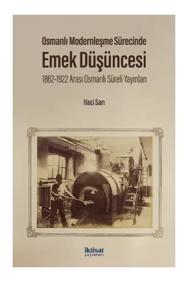OSMANLI MODERNLEŞME SÜRECİNDE EMEK DÜŞÜNCESİ 1862-1922 Arası Osmanlı Süreli Yayınları