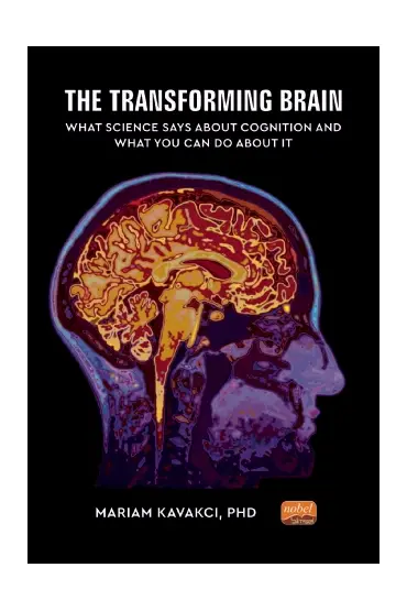 THE TRANSFORMING BRAIN: What Science Says About Cognition and What You Can Do About It