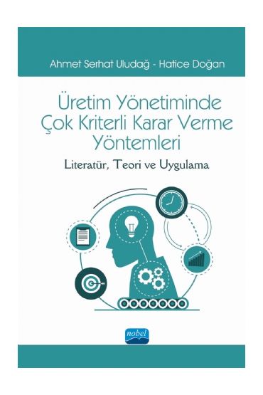 ÜRETİM YÖNETİMİNDE ÇOK KRİTERLİ KARAR VERME YÖNTEMLERİ: Literatür, Teori ve Uygulama