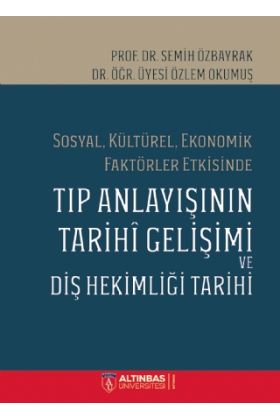 Sosyal, Kültürel, Ekonomik Faktörler Etkisinde TIP ANLAYIŞININ TARİHÎ GELİŞİMİ VE DİŞ HEKİMLİĞİ TARİHİ