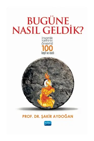 BUGÜNE NASIL GELDİK? - İnsanlık Tarihinin Önemli 100 Keşif ve İcadı