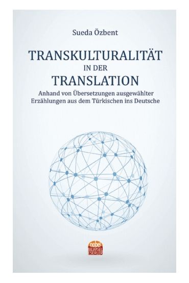 TRANSKULTURALITÄT IN DER TRANSLATION Anhand von Übersetzungen ausgewählter Erzählungen aus dem Türkischen ins Deutsche