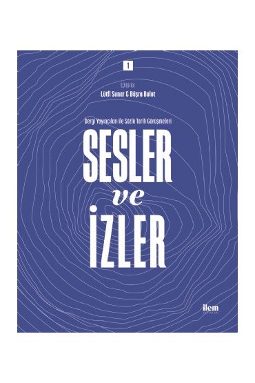 SESLER VE İZLER Cilt: 1 - Dergi Yayıncıları ile Sözlü Tarih Görüşmeleri