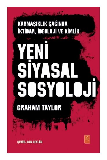 YENİ SİYASAL SOSYOLOJİ - Karmaşıklık Çağında İktidar, İdeoloji ve Kimlik / THE NEW POLITICAL SOCIOLOGY - Power, Ideol