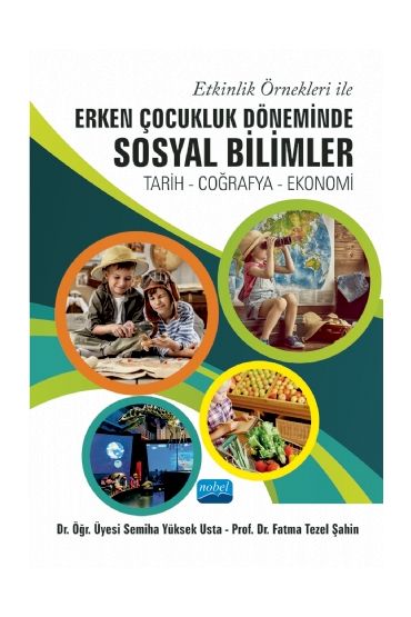 Etkinlik Örnekleri ile ERKEN ÇOCUKLUK DÖNEMİNDE SOSYAL BİLİMLER: Tarih - Coğrafya – Ekonomi