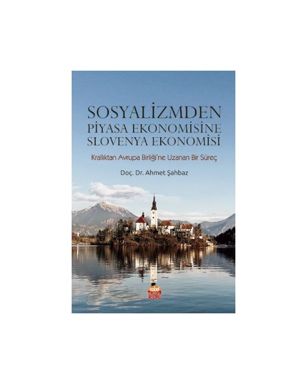 SOSYALİZMDEN PİYASA EKONOMİSİNE SLOVENYA EKONOMİSİ (Krallıktan Avrupa Birliği’ne Uzanan Bir Süreç)