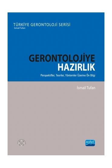 GERONTOLOJİYE HAZIRLIK – Perspektifler, Teoriler, Yöntemler Üzerine Ön Bilgi - Türkiye Gerontoloji Serisi