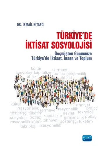 TÜRKİYE’DE İKTİSAT SOSYOLOJİSİ - Geçmişten Günümüze Türkiye’de İktisat, İnsan ve Toplum