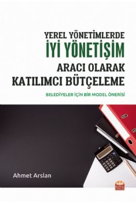 YEREL YÖNETİMLERDE İYİ YÖNETİŞİM ARACI OLARAK KATILIMCI BÜTÇELEME -Belediyeler İçin Bir Model Önerisi-