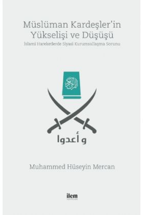 MÜSLÜMAN KARDEŞLER’İN YÜKSELİŞİ VE DÜŞÜŞÜ -İslami Hareketlerde Siyasi Kurumsallaşma Sorunu-