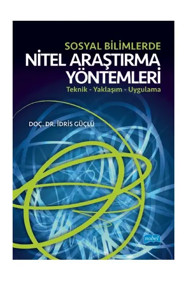 SOSYAL BİLİMLERDE NİTEL ARAŞTIRMA YÖNTEMLERİ / Teknik – Yaklaşım – Uygulama