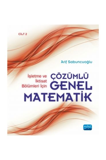 İşletme ve İktisat Bölümleri İçin Çözümlü Genel Matematik - Cilt 2