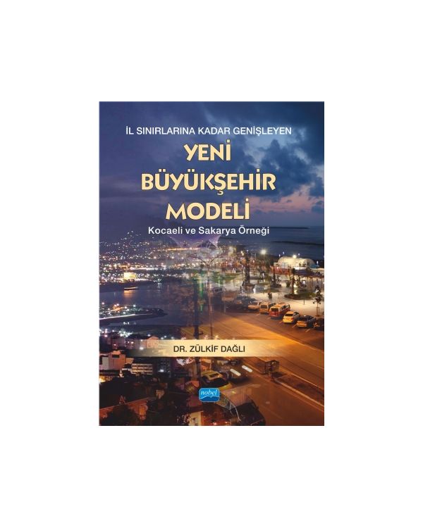 İL SINIRLARINA KADAR GENİŞLEYEN YENİ BÜYÜKŞEHİR MODELİ -Kocaeli ve Sakarya Örneği