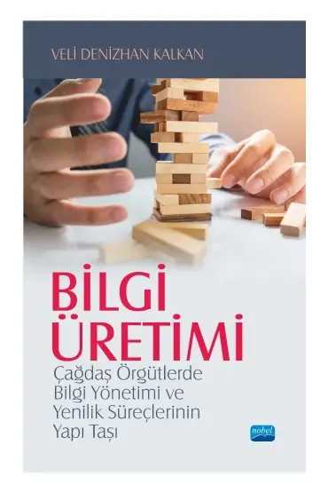 BİLGİ ÜRETİMİ - Çağdaş Örgütlerde Bilgi Yönetimi ve Yenilik Süreçlerinin Yapı Taşı