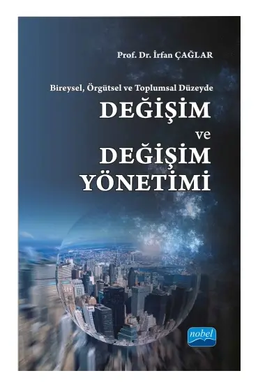 Bireysel, Örgütsel ve Toplumsal Düzeyde: DEĞİŞİM ve DEĞİŞİM YÖNETİMİ