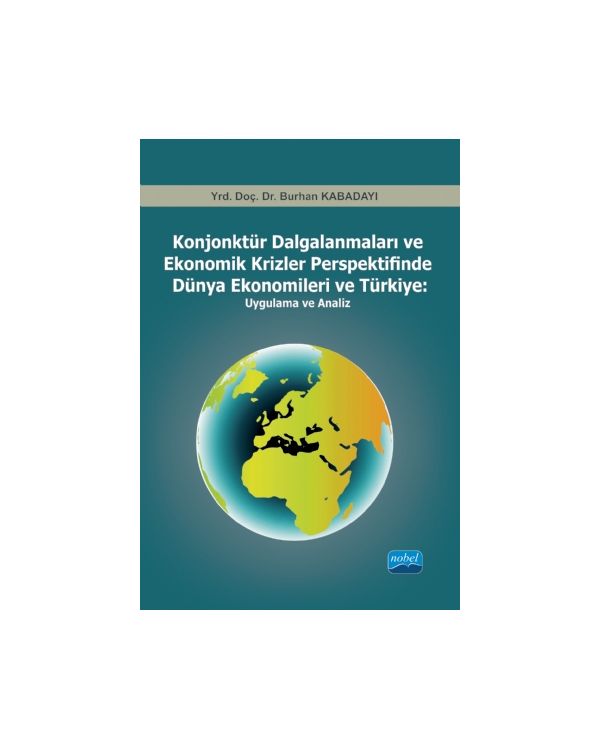 Konjonktür Dalgalanmaları ve Ekonomik Krizler Perspektifinde Dünya Ekonomileri ve Türkiye                -Uygulama ve Analiz