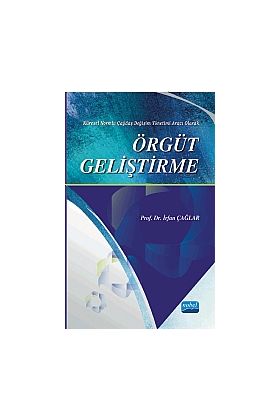 ÖRGÜT GELİŞTİRME -Küresel Normlu Çağdaş Değişim Yönetimi Aracı Olarak-