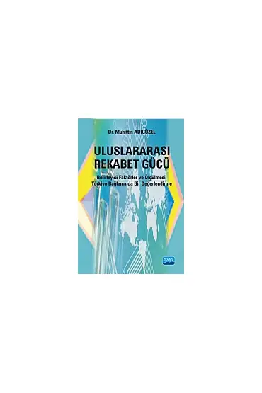Uluslararası Rekabet Gücü Belirleyici Faktörler ve Ölçülmesi, Türkiye Bağlamında Bir Değerlendirme