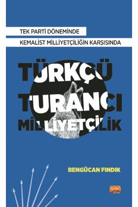 Tek Parti Döneminde Kemalist Milliyetçiliğin Karşısında Türkçü-Turancı Milliyetçilik