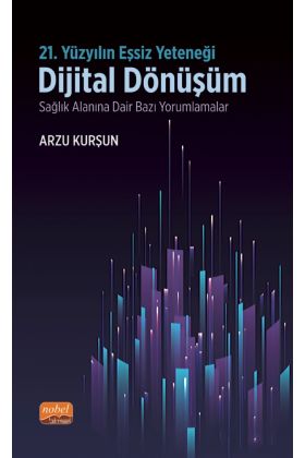 21. YÜZYILIN EŞSİZ YETENEĞİ: DİJİTAL DÖNÜŞÜM - Sağlık Alanına Dair Bazı Yorumlamalar