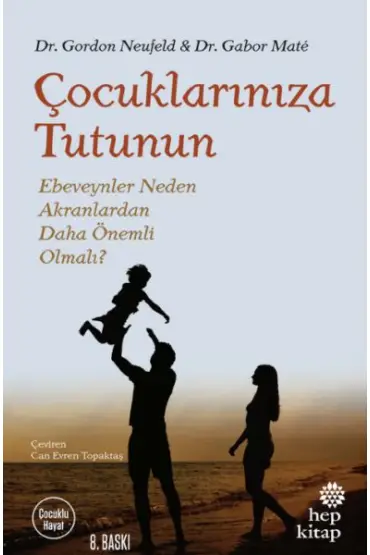 Çocuklarınıza Tutunun - Ebeveynler Neden Akranlardan Daha Önemli Olmalı?