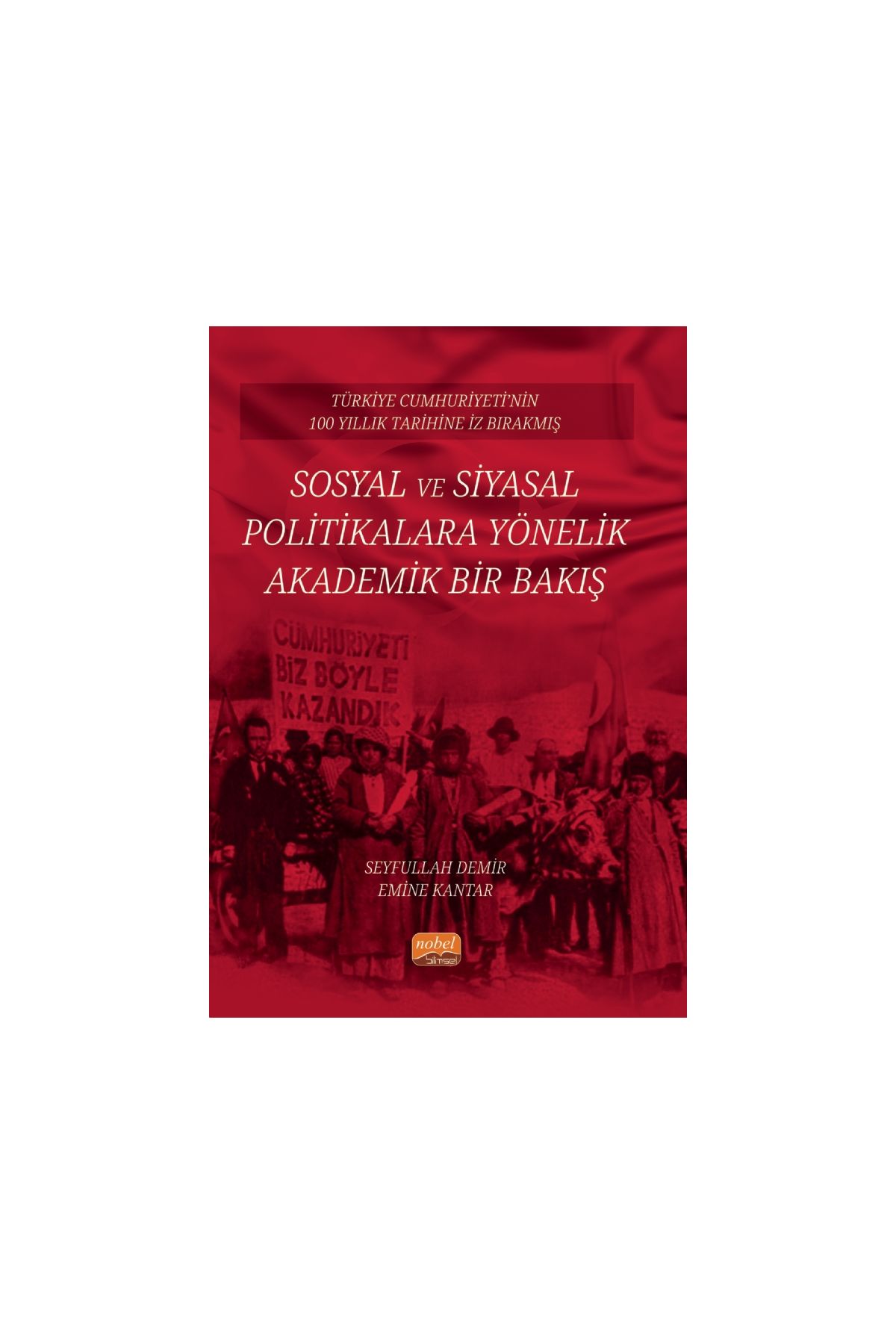 Türkiye Cumhuriyeti’nin 100 Yıllık Tarihine İz Bırakmış SOSYAL VE SİYASAL  POLİTİKALARA YÖNELİK  AKADEMİK BİR BA