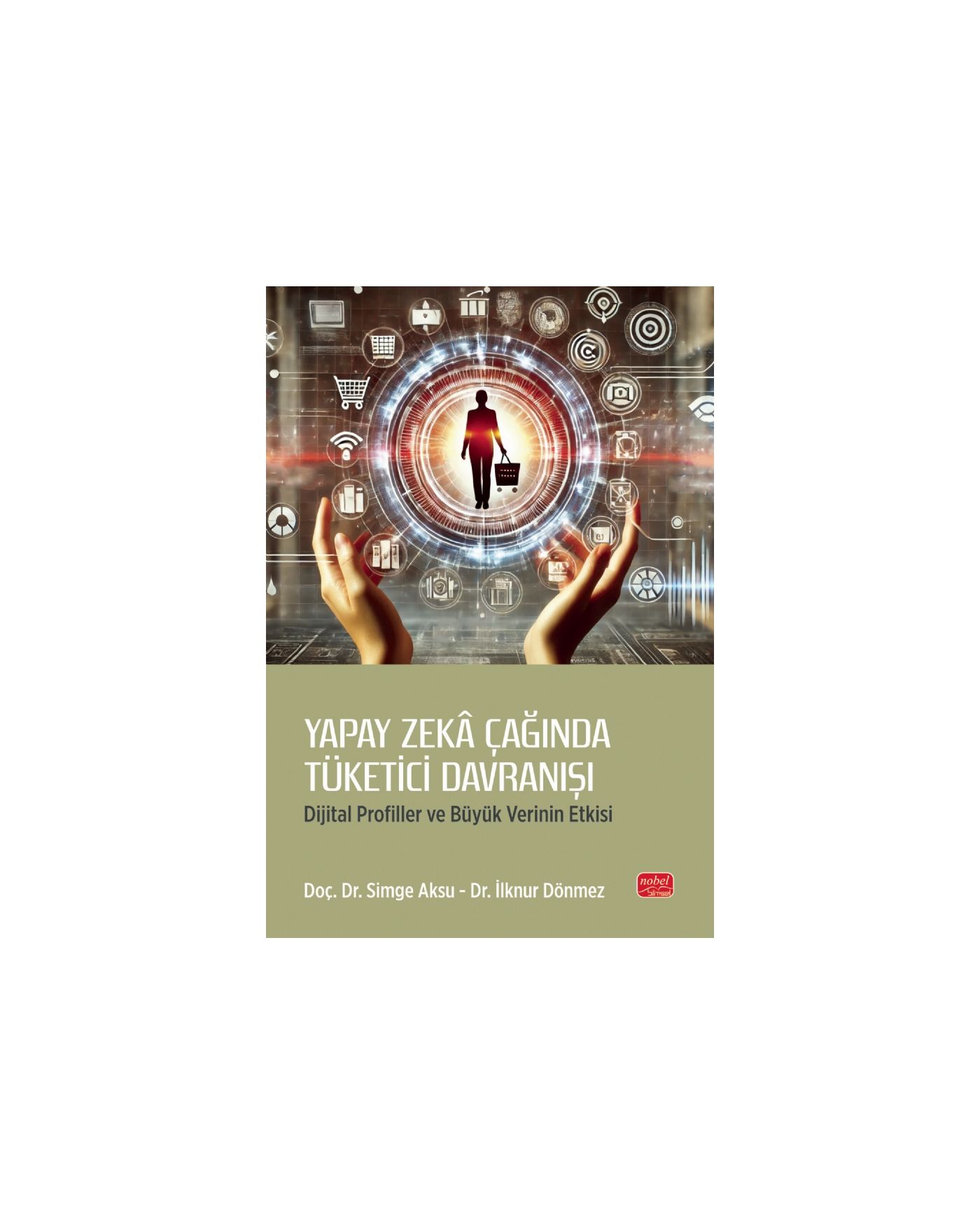 YAPAY ZEKÂ ÇAĞINDA TÜKETİCİ DAVRANIŞI - Dijital Profiller ve Büyük Verinin Etkisi