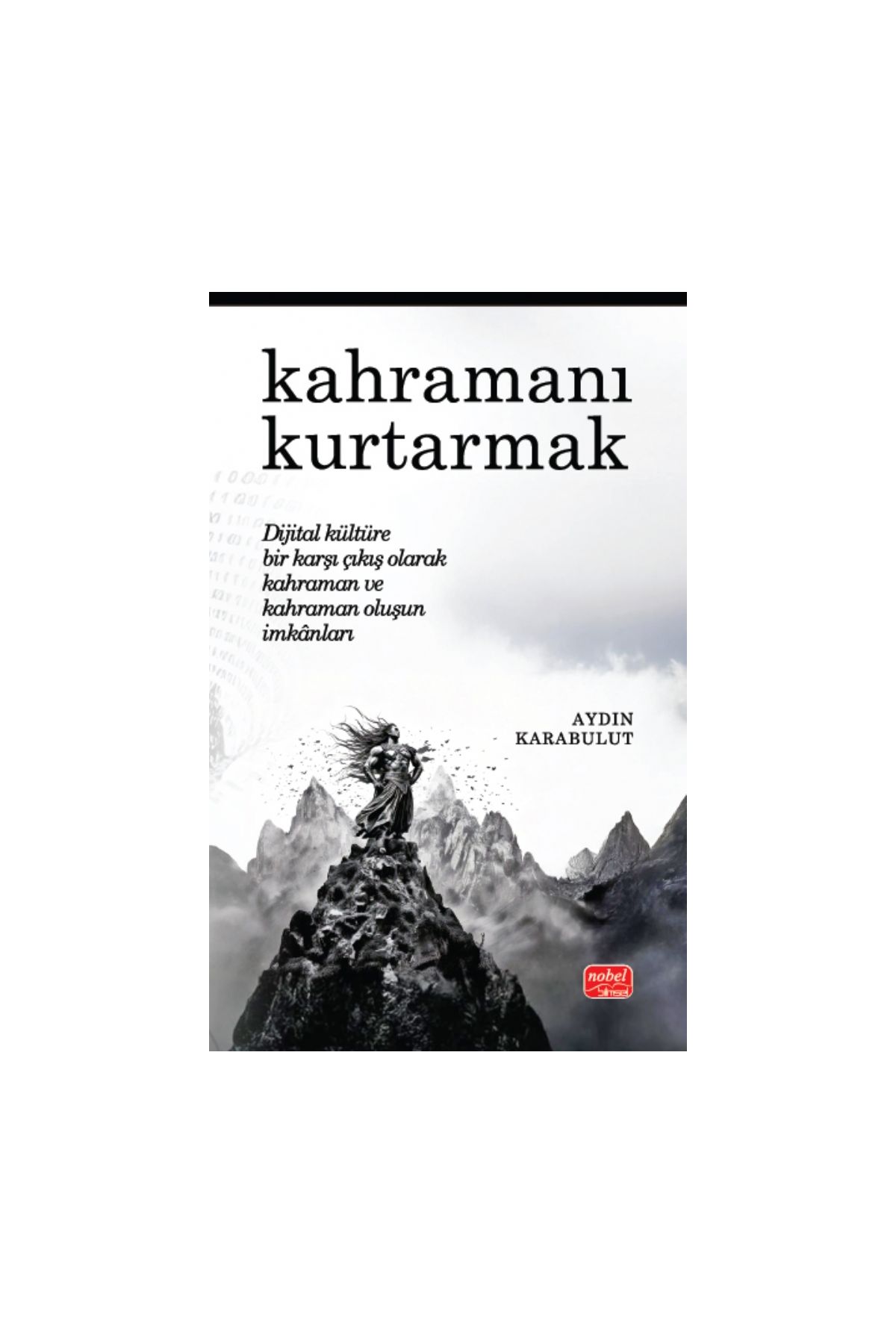KAHRAMANI KURTARMAK - Dijital Kültüre Bir Karşı Çıkış Olarak Kahraman ve Kahraman Oluşun İmkânları
