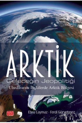 ARKTİK / Geleceğin Jeopolitiği - Uluslararası İlişkilerde Arktik Bölgesi