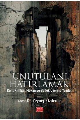 UNUTULANI HATIRLAMAK - Kent Kimliği, Mekân ve Bellek Üzerine Yazılar