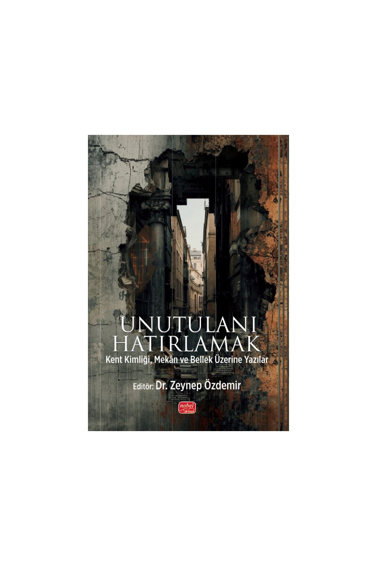 UNUTULANI HATIRLAMAK - Kent Kimliği, Mekân ve Bellek Üzerine Yazılar