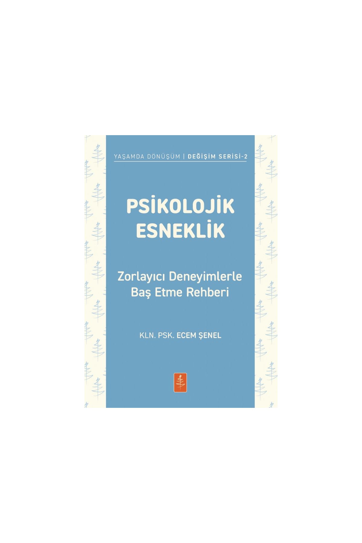 PSİKOLOJİK ESNEKLİK - Zorlayıcı Deneyimlerle Baş Etme Rehberi