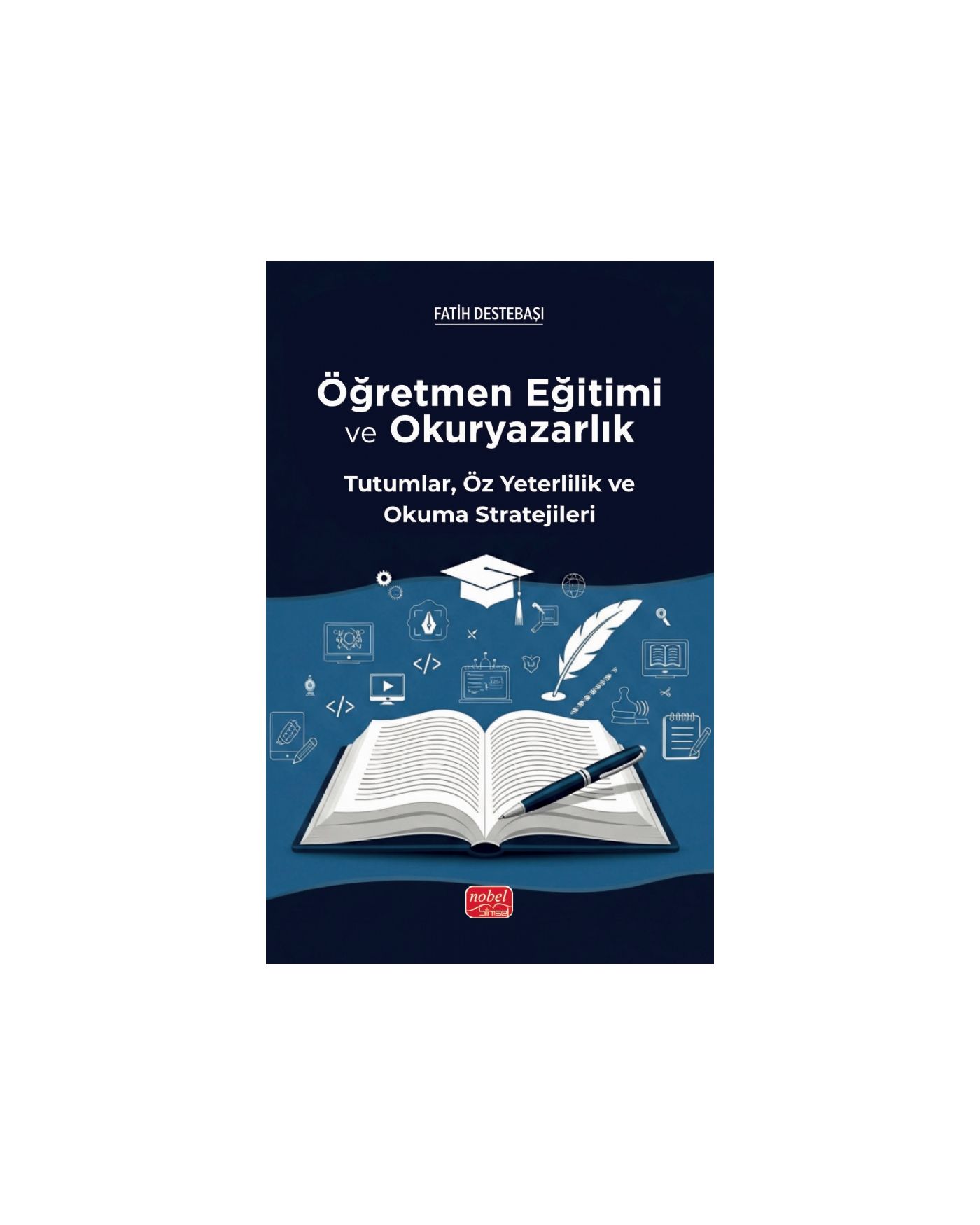 ÖĞRETMEN EĞİTİMİ VE  OKURYAZARLIK -  Tutumlar, Öz Yeterlilik ve Okuma Stratejileri