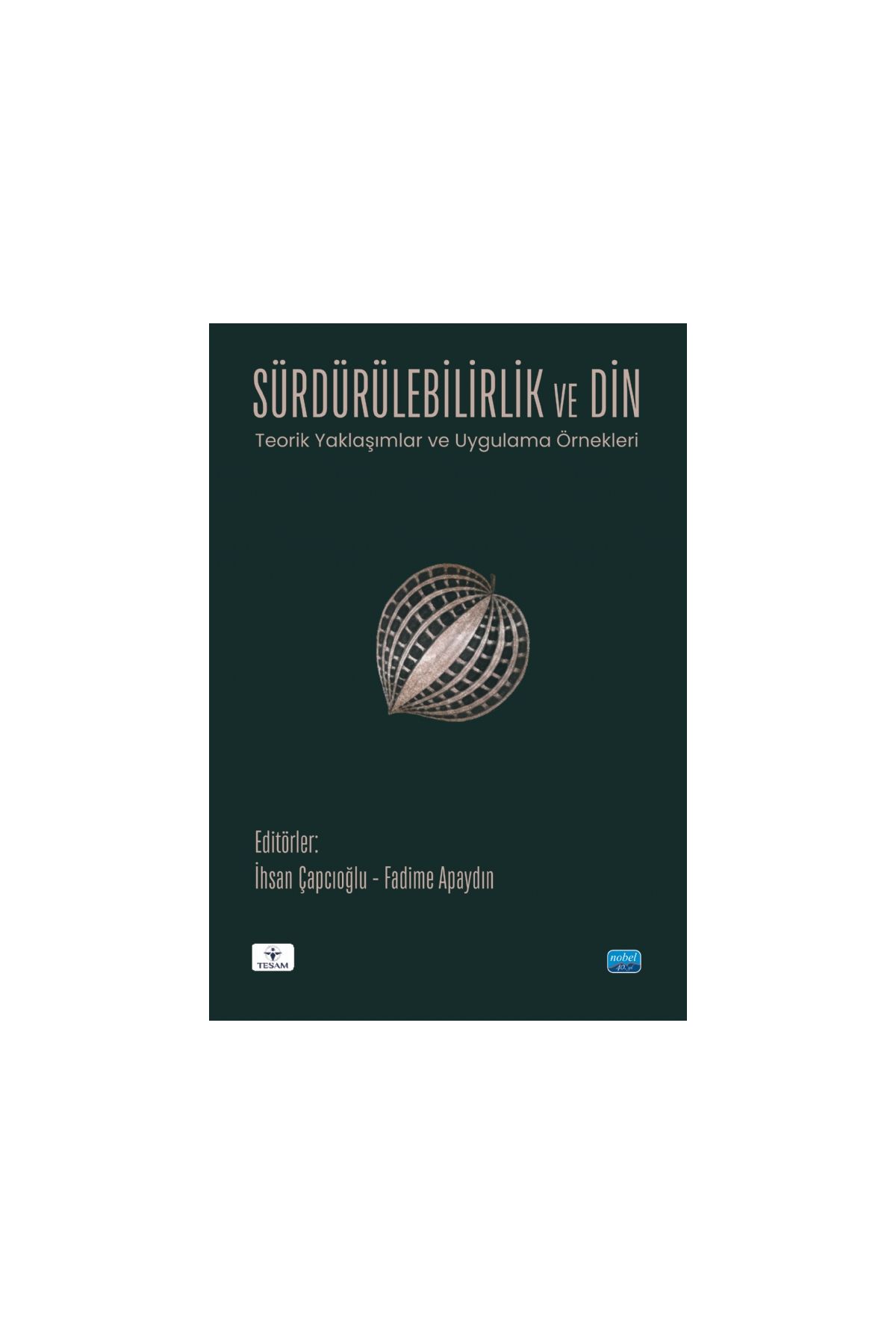 SÜRDÜRÜLEBİLİRLİK VE DİN - Teorik Yaklaşımlar ve Uygulama Örnekleri