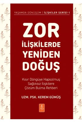 ZOR İLİŞKİLERDE YENİDEN DOĞUŞ - Kısır Döngüye Hapsolmuş Sağlıksız İlişkilere Çözüm Bulma Rehberi