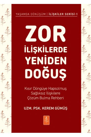 ZOR İLİŞKİLERDE YENİDEN DOĞUŞ - Kısır Döngüye Hapsolmuş Sağlıksız İlişkilere Çözüm Bulma Rehberi