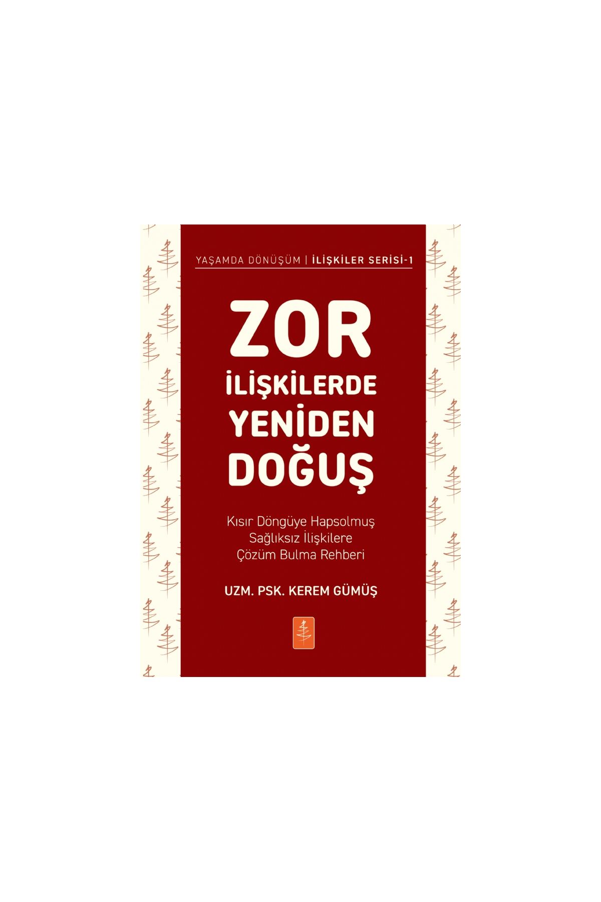 ZOR İLİŞKİLERDE YENİDEN DOĞUŞ - Kısır Döngüye Hapsolmuş Sağlıksız İlişkilere Çözüm Bulma Rehberi