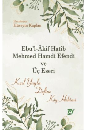 Ebu’l-Âkif Hatîb Mehmed Hamdi Efendi ve Üç Eseri -Kızıl Yayla, Defîne, Köy Hekîmi- - Deneme, Hikâye, Roman - Cosmedrome