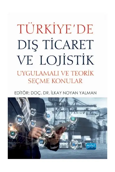 TÜRKİYE’DE DIŞ TİCARET VE LOJİSTİK - Uygulamalı ve Teorik Seçme Konular - Uluslararası Ticaret ve Lojistik - Cosmedrome