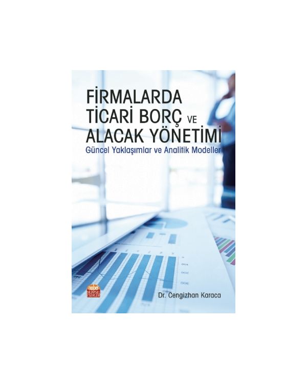 FİRMALARDA TİCARİ BORÇ VE ALACAK YÖNETİMİ Güncel Yaklaşımlar ve Analitik Modeller - Muhasebe, Finans ve Bankacılık - Cosmedrome
